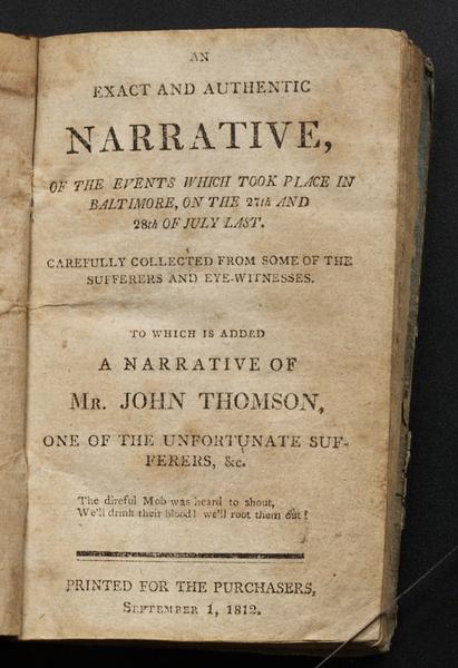 An exact and authentic narrative of the events which took place in Baltimore, on the 27th and 28th of July last. Carefully collected from some of the sufferers and eyewitnesses. To which is added a narrative of Mr. John Thomson, one of the unfortunate sufferers, &C. ---