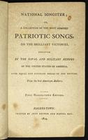 National songster, or, A collection of the most admired patriotic songs, on the brilliant victories, achieved by the naval and military heroes of the United States of America, over equal and superior forces of the British /